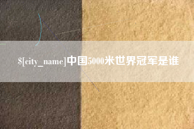 孝感中国5000米世界冠军是谁