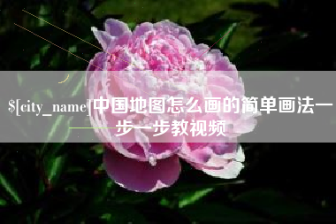 孝感中国地图怎么画的简单画法一步一步教视频