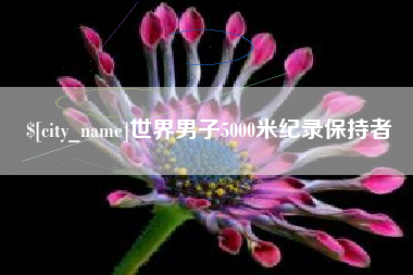 孝感世界男子5000米纪录保持者