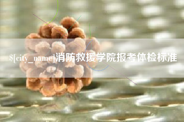 孝感消防救援学院报考体检标准