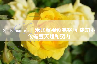 孝感5千米比赛视频完整版-成功不仅需要天赋和努力