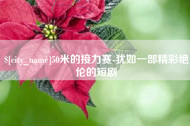 孝感50米的接力赛-犹如一部精彩绝伦的短剧