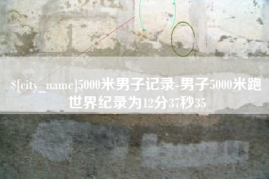 孝感5000米男子记录-男子5000米跑世界纪录为12分37秒35