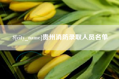孝感贵州消防录取人员名单