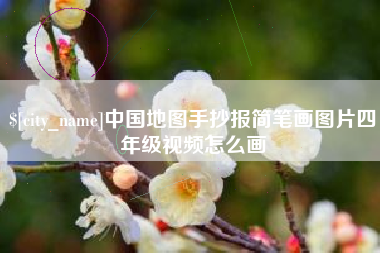 孝感中国地图手抄报简笔画图片四年级视频怎么画