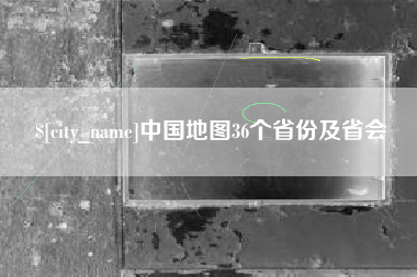 孝感中国地图36个省份及省会